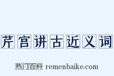 芹宫讲古近义词是什么意思的图片